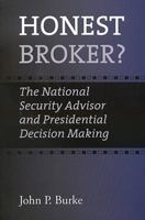 Honest Broker?: The National Security Advisor and Presidential Decision Making (Joseph V. Hughes Jr. and Holly O. Hughes Series in the Presidency and Leadership Studies) 1603441026 Book Cover
