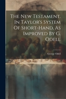 The New Testament. In Taylor's System Of Short-hand, As Improved By G. Odell 1021431869 Book Cover