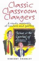 Classic Classroom Clangers: A Rowdy Assembly of Howlers and Gaffles 1861053339 Book Cover