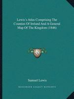 Lewis's Atlas Comprising The Counties Of Ireland: And A General Map Of The Kingdom 1016095767 Book Cover