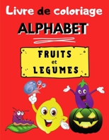 Livre de coloriage Alphabet FRUITS et LEGUMES: Coloriage enfant fruits et légumes Cahier de coloriage alphabet, dessins amusants pour filles et garçon B08BDY61RQ Book Cover