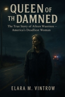 Queen of the Damned: The True Story of Aileen Wuornos — America’s Deadliest Woman B0FVSFNTGR Book Cover