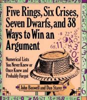 Five Rings, Six Crises, Seven Dwarfs, and 38 Ways to Win an Argument: Numerical Lists You Never Knew or Once Knew and Probably Forgot 0670832405 Book Cover