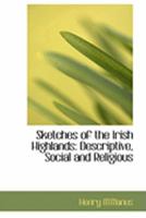 Sketches of the Irish Highlands: Descriptive, Social and Religious B0BQN8N299 Book Cover