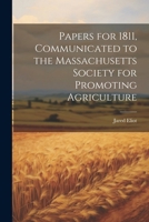 Papers for 1811, Communicated to the Massachusetts Society for Promoting Agriculture 1022754793 Book Cover