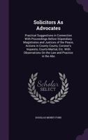 Solicitors as Advocates: Practical Suggestions in Connection with Proceedings Before Stipendiary Magistrates and Justices of the Peace, Actions in ... on the Law and Practice in the Abo 1240084706 Book Cover