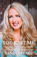 You Knit Me: A Memoir of Untangling Trauma to Create a God-Woven Life B0C9SG1Z97 Book Cover