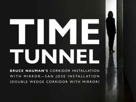 Time Tunnel: Bruce Nauman's Corridor Installation with Mirror - San Jose Installation 097219844X Book Cover