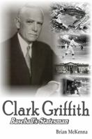 Clark Griffith: Baseball's Statesman 0557472954 Book Cover