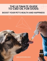 The Ultimate Guide to CBD Oil for Dogs: Boost Your Pet’s Health and Happiness B0BW31WZJT Book Cover