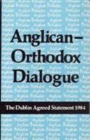 Anglican-Orthodox Dialogue: The Dublin Agreed Statement, 1984 0881410470 Book Cover