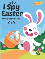 I Spy Easter Activity Book For Kids Ages 4-8: A Fun Easter Activity Book Coloring, Word Search and Guessing Game for Kids, Toddler and Preschool - Learn ABCs Alphabet at Home Easter Theme B08YN65FWT Book Cover