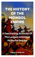 Mongol Empire: A Fascinating Account Of The Largest And Most Powerful Empire B0B8RCYB6J Book Cover