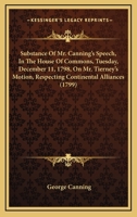 Substance of Mr. Canning's speech, in the House of Commons, Tuesday, December 11, 1798, on Mr. Tierney's motion, respecting continental alliances. Second edition. 1179936620 Book Cover