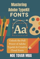 Mastering Adobe TypeKit Fonts: Unlock the Full Power of Adobe Typekit & Creative Cloud Fonts B0F74F3MQ2 Book Cover