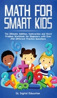 Math for Smart Kids - Ages 4-8: The Ultimate Addition, Subtraction and Word Problem Workbook for Beginners with Over 250 Different Practice Questions 1989777279 Book Cover