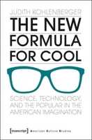 The New Formula for Cool: Science, Technology, and the Popular in the American Imagination 3837630927 Book Cover