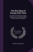 The New Map of Europe (1911-1914): The Story of the Recent European Diplomatic Crises and Wars and of Europe's Present Catastrophe 9356712506 Book Cover