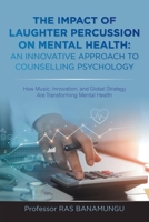 The Impact of Laughter Percussion on Mental Health: AN INNOVATIVE APPROACH TO COUNSELLING PSYCHOLOGY: How Music, Innovation, and Global Strategy Are Transforming Mental Health B0FF8ZBTV6 Book Cover