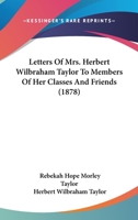 Letters Of Mrs. Herbert Wilbraham Taylor To Members Of Her Classes And Friends 1166606597 Book Cover