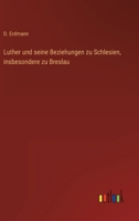 Luther Und Seine Beziehungen Zu Schlesien, Insbesondere Zu Breslau B0BMB8X3R8 Book Cover