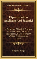 Diplomatarium Anglicum Aevi Saxonici: A Coll. of English Charters, from the Reign of King Aethelberht of Kent, A. D. DCV to That of William the Conque 9354212441 Book Cover