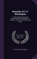 Remarks of C. P. Huntington: At the Hampton Normal and Agricultural Institute, Hampton, Va., January 1, 1900, on the Future of the Negro 1347541918 Book Cover