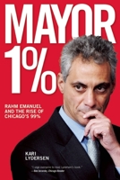 Mayor 1%: Rahm Emanuel and the Rise of Chicago's 99% 1608462226 Book Cover