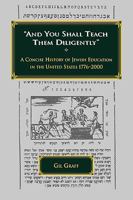 "And You Shall Teach Them Diligently" - A Concise History of Jewish Education in the United States 1776-2000 0873341120 Book Cover