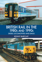 British Rail in the 1980s and 1990s: Diesel Locomotives and DMUs: Diesel Locomotives and DMUs 1445670054 Book Cover