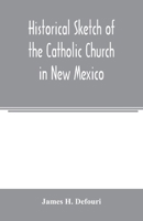 Historical sketch of the Catholic Church in New Mexico 9354005500 Book Cover