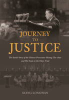 Journey to Justice: The Inside Story of the Chinese Prosecutor Hsiang Che-chun and His Team in the Tokyo Trial 1487810776 Book Cover