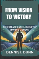 FROM VISION TO VICTORY: THE EXTRAORDINARY JOURNEY OF DAVID O. SACKS B0DSCMYGBQ Book Cover