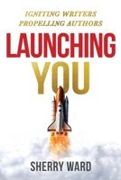Launching You: Igniting Writers Propelling Authors 1957293608 Book Cover