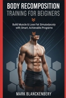 BODY RECOMPOSITION TRAINING FOR BEGINNERS: Build muscle and lose fat using simple equipment and smart planning B0GMQV5KH2 Book Cover