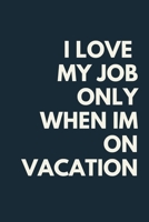 I Love My Job Only When Im on Vacation Funny A beautiful Work Notebook: Lined Notebook / Journal Gift, Notebook for I Love My Job Only When Im on Vacation Funny,120 Pages, 6 x 9 inches, Gift For I Lov 1678893161 Book Cover