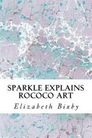 Sparkle Explains Rococo Art 1492852694 Book Cover