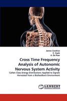 Cross Time Frequency Analysis of Autonomic Nervous System Activity: Cohen Class Energy Distributions Applied to Signals Harvested from a Biofeedback Environment 3838341589 Book Cover