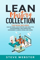 Lean Mastery Collection: This Book Includes: Lean Six Sigma, Lean Startup, Lean Analytics, Lean Enterprise, Agile Production Management, Kanban, Scrum, and Kaizen B084Z4K2M1 Book Cover