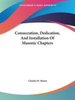 Consecration, Dedication, And Installation Of Masonic Chapters 1425307930 Book Cover