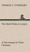 The Death-Wake Or Lunacy: A Necromaunt, In Three Cimeras 1120742315 Book Cover