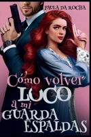 ¿Cómo volver loco a mi guardaespaldas? (Spanish Edition) B0DTFRBHMR Book Cover