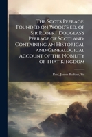The Scots Peerage: Founded on Wood's ed. of Sir Robert Douglas's Peerage of Scotland; Containing an Historical and Genealogical Account of the Nobility of That Kingdom B0FJPCD264 Book Cover