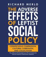 The Adverse Effects of Leftist Social Policy: Conspicuous Compassion, Cultural Corrosion, and Collectivism 1489719946 Book Cover