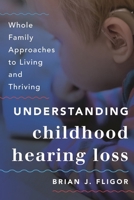 Understanding Childhood Hearing Loss: Whole Family Approaches to Living and Thriving 1442226668 Book Cover