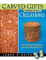 Carved Gifts for All Occasions: 100 Simple Projects for the Woodcarver 0941936953 Book Cover