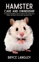 Hamster Care and Ownership: The Complete Beginner’s Guide to Hamster Care, Habitat Setup, Feeding, and Health Tips for Happy and Healthy Pets B0FH2RQ1YV Book Cover