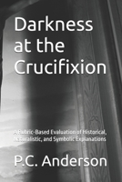 Darkness at the Crucifixion: A Rubric-Based Evaluation of Historical, Naturalistic, and Symbolic Explanations B0H468H5RK Book Cover
