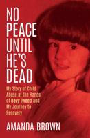 No Peace Until He’s Dead: My Story of Child Sex Abuse at the Hands of Davy Tweed and My Journey to Recovery 1785374982 Book Cover