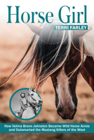 Horse Girl: How Velma Bronn Johnston Became Wild Horse Annie and Outsmarted the Mustang Killers of the West 1647792649 Book Cover